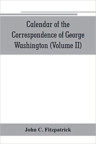 okumak Calendar of the correspondence of George Washington, commander in chief of the Continental Army, with the officers (Volume II)