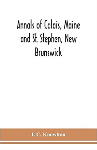 okumak Annals of Calais, Maine and St. Stephen, New Brunswick; including the village of Milltown, Me., and the present town of Milltown, N.B