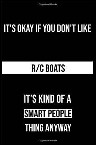 okumak It&#39;s Okay If You Don&#39;t Like R/C Boats It&#39;s Kind Of A Smart People Thing Anyway: This R/C Boats Journal Notebook is to Write Down Things, Take Notes, ... (6&quot; x 9&quot; - 120 Pages) Can be used as gift