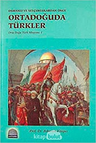 okumak Orta Doğu&#39;da Türkler: Selçuklu ve Osmanlılar&#39;dan Önce - Orta Doğu Türk Misyonunun Tarihi Temelleri
