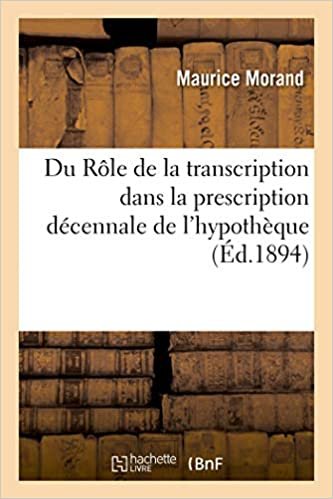 okumak Du Rôle de la transcription dans la prescription décennale de l&#39;hypothèque (Sciences sociales)