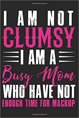 okumak I am not clumsy i am a busy mom who have not enough time for mackup: Valentine day line journal notebook for mom