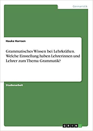 okumak Grammatisches Wissen bei Lehrkräften. Welche Einstellung haben Lehrerinnen und Lehrer zum Thema Grammatik?