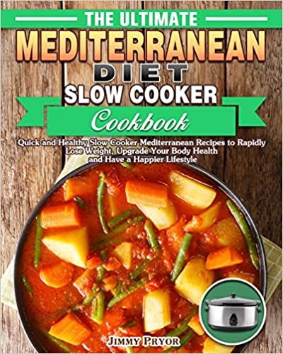 okumak The Ultimate Mediterranean Diet Slow Cooker Cookbook: Quick and Healthy Slow Cooker Mediterranean Recipes to Rapidly Lose Weight, Upgrade Your Body Health and Have a Happier Lifestyle