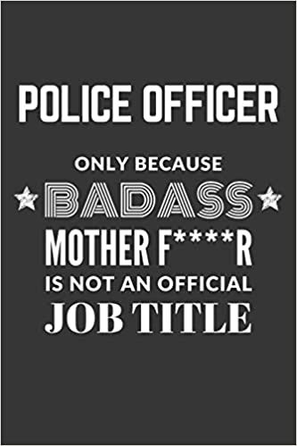 okumak Police Officer Only Because Badass Mother F****R Is Not An Official Job Title Notebook: Lined Journal, 120 Pages, 6 x 9, Matte Finish