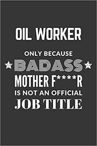 okumak Oil Worker Only Because Badass Mother F****R Is Not An Official Job Title Notebook: Lined Journal, 120 Pages, 6 x 9, Matte Finish