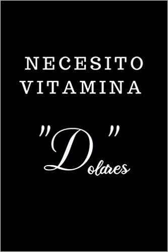 okumak Necesito Vitamina &quot;D&quot;olares...: Funny Spanish Quotes Notebook. Sarcastic Humor Gag Gift. Libretas de Apuntes Para Mujeres