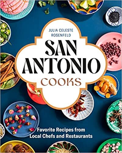 San Antonio Cooks: Favorite Recipes from Local Chefs and Restaurants