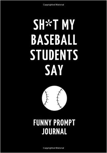 okumak Sh*t My Baseball Students Say: Funny Prompt Journal: Notebook for Baseball Teachers to Write Quotes and Tales, Gift Idea 7&quot;x10&quot; (121 pages)