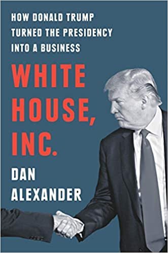 okumak White House, Inc.: How Donald Trump Turned the Presidency into a Business