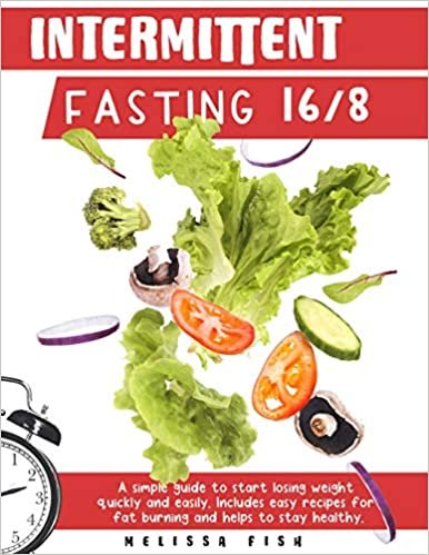 okumak Intermittent Fasting 16/8: A Simple Guide to Start Losing Weight Quickly and Easily Includes Easy Recipes for Fat Burning and Helps to Stay Healthy