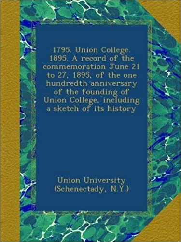 okumak 1795. Union College. 1895. A record of the commemoration June 21 to 27, 1895, of the one hundredth anniversary of the founding of Union College, including a sketch of its history