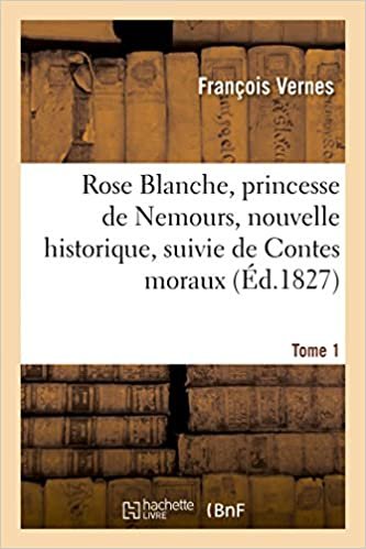 okumak Rose Blanche, princesse de Nemours, nouvelle historique, suivie de Contes moraux. Tome 1 (Litterature)