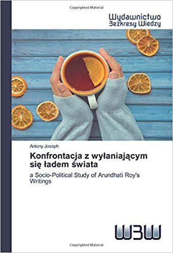 okumak Konfrontacja z wyłaniającym się ładem świata: a Socio-Political Study of Arundhati Roy&#39;s Writings