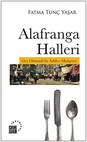 okumak Alafranga Halleri: Geç Osmanlı&#39;da Adab-ı Muaşeret