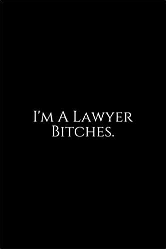 I'm A Lawyer Bitches: Lawyer Gift: 6x9 Notebook, Ruled, 100 pages, funny appreciation gag gift for men/women, for office, unique diary for her/him, perfect as a