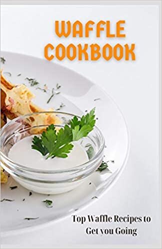 okumak WAFFLE COOKBOOK: Tор Waffle Recipes to Get you Going: Tор Waffle Recipes to Get you Going