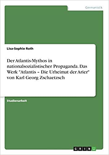 okumak Der Atlantis-Mythos in nationalsozialistischer Propaganda. Das Werk &quot;Atlantis - Die Urheimat der Arier&quot; von Karl Georg Zschaetzsch