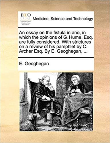 okumak An essay on the fistula in ano, in which the opinions of G. Hume, Esq. are fully considered. With strictures on a review of his pamphlet by C. Archer Esq. By E. Geoghegan, ...