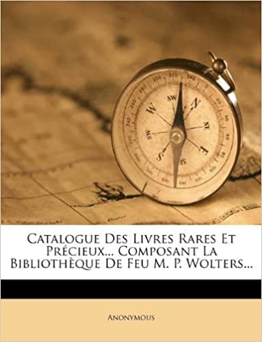 okumak Catalogue Des Livres Rares Et Précieux... Composant La Bibliothèque De Feu M. P. Wolters...