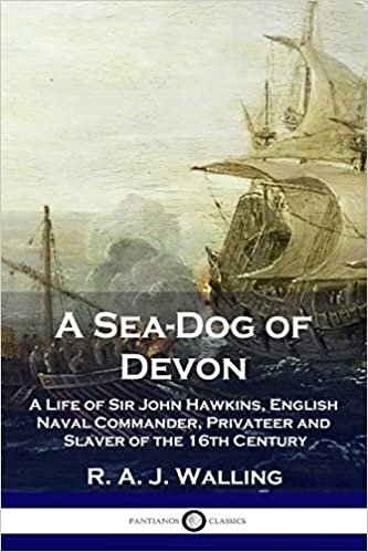 okumak A Sea-Dog of Devon: A Life of Sir John Hawkins, English Naval Commander, Privateer and Slaver of the 16th Century