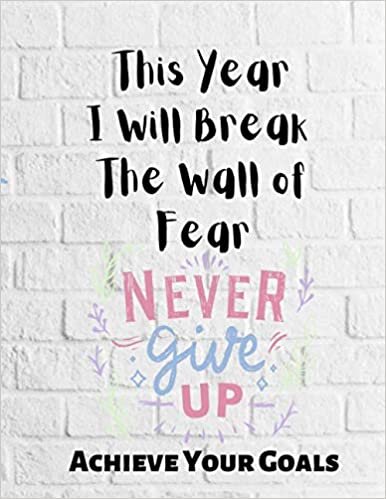okumak This Year I Will Break The Wall of Fear: A 52-Week Guided Journal to Achieve Your Goals, No Excuses: 100 pages, 8.5x11: inch A 52-Week Guided Journal to Achieve Your Goals.