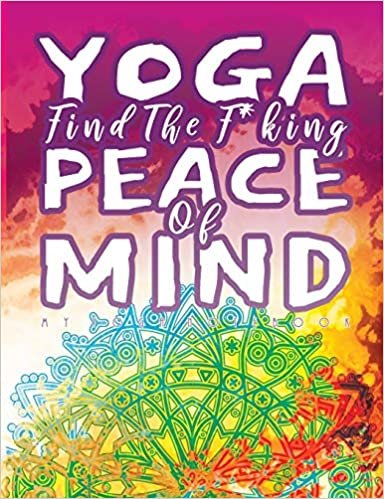 okumak Yoga Find The F*king Peace of Mind: My Yoga Notebook Journal Lined with a Funny Quote. Unusual Gift For People with a Strange Sense of Humor. Floral ... Colorful Pink Red Yellow (Yoga Instructor)
