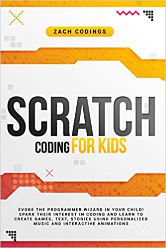 okumak Scratch Coding for Kids: Evoke the Programmer Wizard in Your Child! Spark Their Interest in Coding and Learn to Create Games, Text, Stories Using Personalized Music and Interactive Animations
