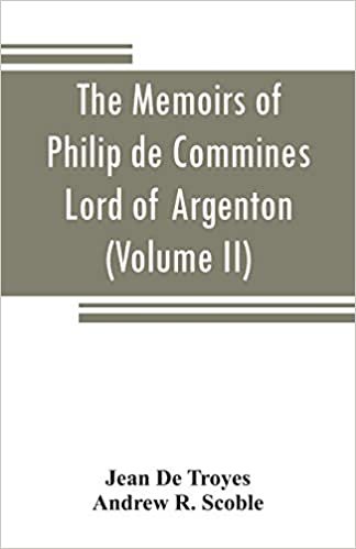 okumak The memoirs of Philip de Commines, Lord of Argenton: containing the histories of Louis XI, and Charles VIII, Kings of France, and of Charles the Bold, ... or, Secret history of Louis XI (Volume I