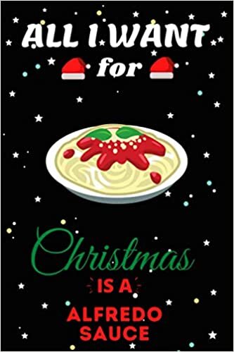 okumak All I Want For Christmas Is A Alfredo Sauce Lined Notebook: Cute Christmas Journal Notebook For Kids, Men ,Women ,Friends .Who Loves Christmas And ... for Christmas Day, Holiday and Foods lovers.