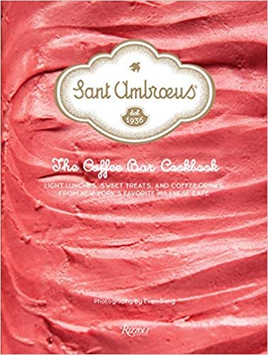 okumak Sant Ambroeus: The Coffee Bar Cookbook: Light Lunches, Sweet Treats, and Coffee Drinks from New York&#39;s Favorite Milanese Café