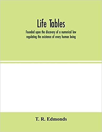 okumak Life tables, founded upon the discovery of a numerical law regulating the existence of every human being