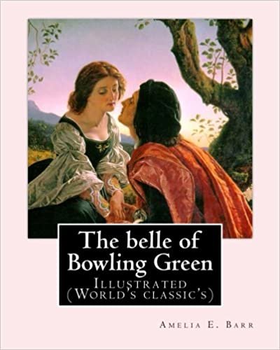 okumak The belle of Bowling Green  By: Amelia E. Barr, illustrated By: Walter H. Everett: Illustrated (World&#39;s classic&#39;s)