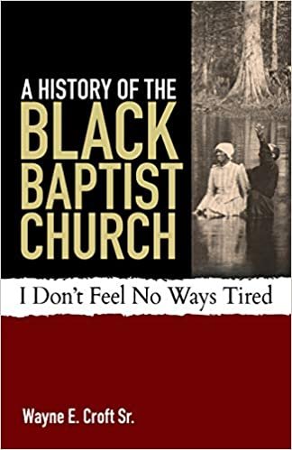 okumak A History of the Black Baptist Church: I Don&#39;t Feel No Ways Tired