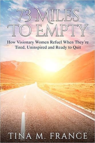 okumak 73 Miles to Empty: How Visionary Women Refuel When They&#39;re Tired, Uninspired, and Ready to Quit