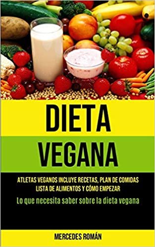 okumak Dieta Vegana: Atletas veganos incluye recetas, plan de comidas, lista de alimentos y cómo empezar (Lo que necesita saber sobre la dieta vegana)