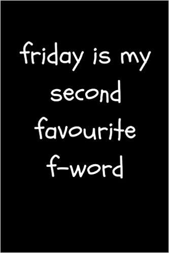 okumak Friday Is My Second Favourite F -Word: Funny Gag Work Notebook For Stressed Coworkers and Friends (Adult Banter Desk Notepad Series)