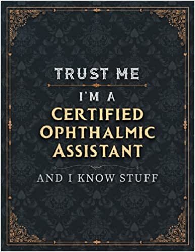 okumak Certified Ophthalmic Assistant Lined Notebook - Trust Me I&#39;m A Certified Ophthalmic Assistant And I Know Stuff Job Title Working Cover To Do List ... Schedule, Business, A4, Over 100 Pages,