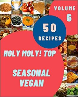 okumak Holy Moly! Top 50 Seasonal Vegan Recipes Volume 6: The Highest Rated Seasonal Vegan Cookbook You Should Read