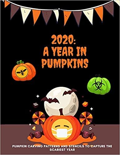 okumak 2020: A Year in Pumpkins: Pumpkin Carving Patterns and Stencils to Capture the Scariest Year: Funny, Cool and Unique Design Ideas to Trick Out Your Jack O&#39; Lantern