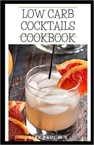 okumak LOW CARB COCKTAILS COOKBOOK: COMPREHENSIVE GUIDE PLUS HEALTHY LOW CARB COCKTAILS RECIPES FOR WEIGHT LOSS AND CONTROLLING DIABETES