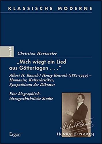 okumak „Mich wiegt ein Lied aus Göttertagen...“: Albert H. Rausch / Henry Benrath (1882-1949) – Humanist, Kulturkritiker, Sympathisant der Diktatur. Eine ... Studie (Klassische Moderne, Band 14)