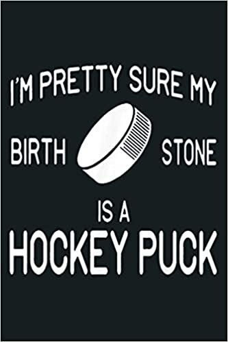 okumak I M Pretty Sure My Birth Stone Is A Hockey Puck: Notebook Planner - 6x9 inch Daily Planner Journal, To Do List Notebook, Daily Organizer, 114 Pages