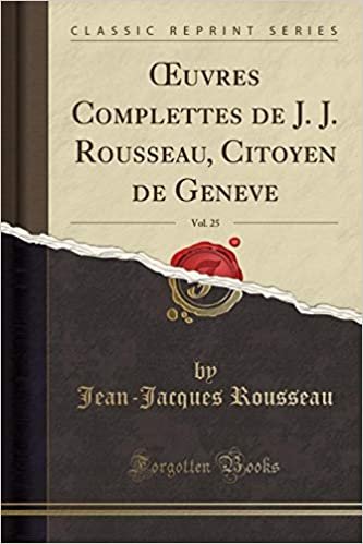 okumak Œuvres Complettes de J. J. Rousseau, Citoyen de Geneve, Vol. 25 (Classic Reprint)