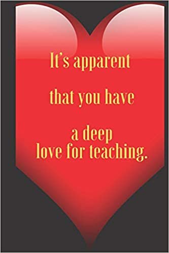 okumak It’s apparent that you have a deep love for teaching .: 110 Pages, Size 6x9  Write in your Idea and Thoughts ,a Gift with Funny Quote for Teacher and high scool teacher in valentin&#39;s day