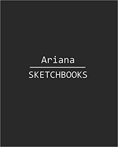 okumak Ariana Sketchbook: 140 Blank Sheet 8x10 inches for Write, Painting, Render, Drawing, Art, Sketching and Initial name on Matte Black Color Cover , Ariana Sketchbook