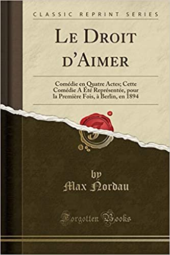 okumak Le Droit d&#39;Aimer: Comédie en Quatre Actes; Cette Comédie A Été Représentée, pour la Première Fois, à Berlin, en 1894 (Classic Reprint)