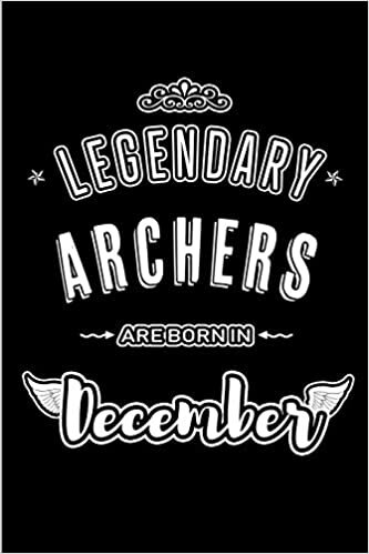 okumak Legendary Archers are born in December: Blank Lined profession Journal Notebooks Diary as Appreciation, Birthday, Welcome, Farewell, Thank You, ... &amp; friends. Alternative to B-day present Card