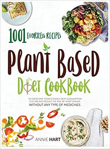 okumak Plant Based Diet Cookbook: 1001 Effortless Recipes To Overcome Today&#39;s Overly Meat Consumption Culture And Reduce The Risk Of Hearth Disease Without Any Type Of Medicines