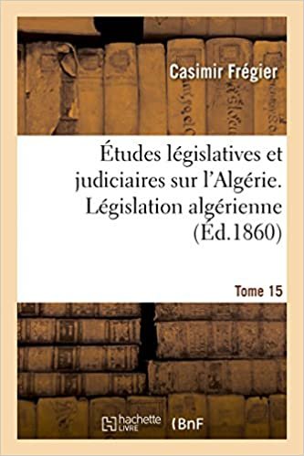 okumak Études législatives et judiciaires sur l&#39;Algérie. Législation algérienne Tome 15 (Sciences Sociales)